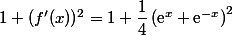 1+(f'(x))^2 =1+\dfrac{1}{4}\left(\text{e}^{x}+\text{e}^{-x}\right)^2